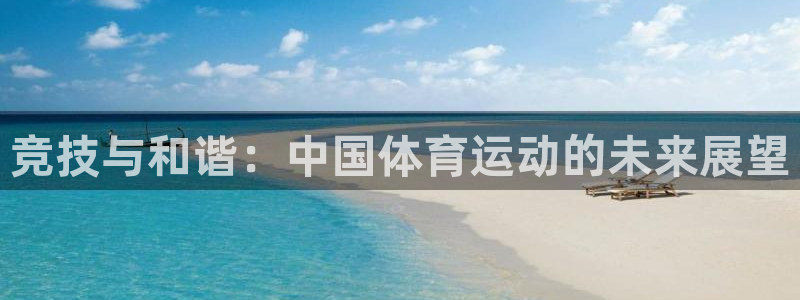 MK体育官网下载招商电话地址查询:竞技与和谐:中国体育运动的
